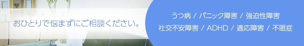 うつ病 / パニック障害 / 強迫性障害 / 社交不安障害 / ADHD / 適応障害 / 不眠症