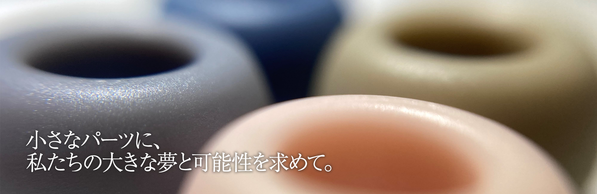 小さなパーツに、私たちの大きな夢と可能性を求めて。
