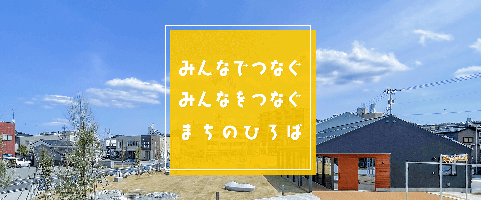 みんなでつなぐ、みんなをつなぐ「まちのひろば」