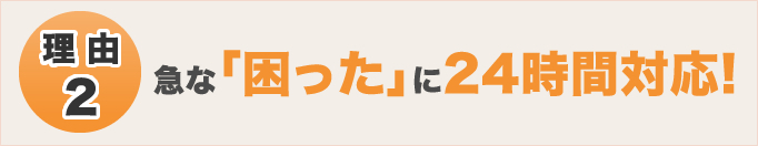 理由2 急な「困った」に24時間対応!