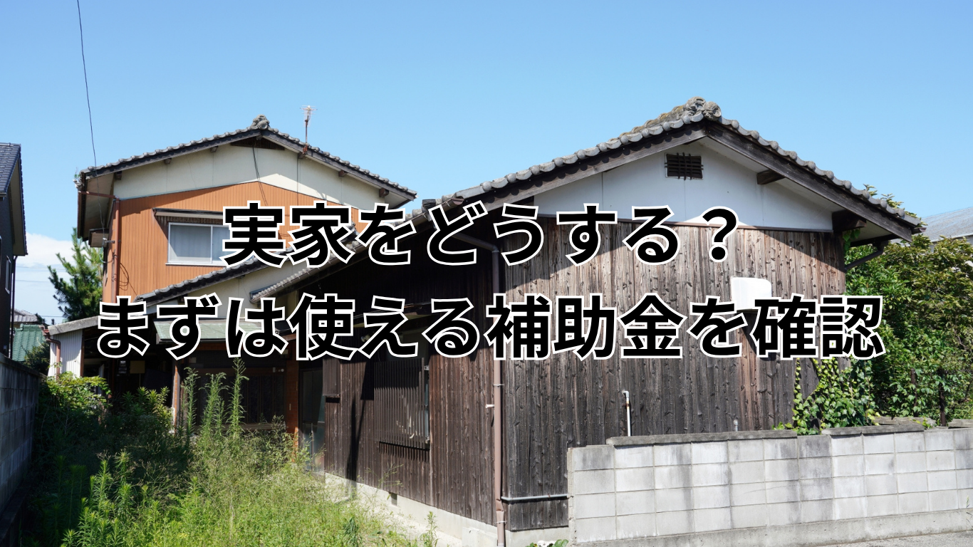 実家をどうする？まずは使える補助金を確認