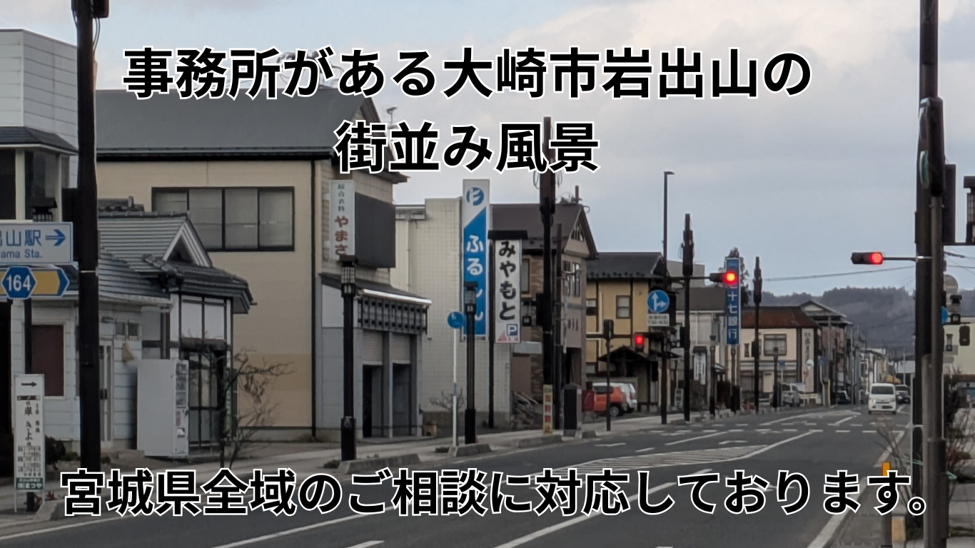 岩出山の街並みに事務所を構え、 宮城県大崎市を拠点に、宮城県全域のご相談に対応しております。